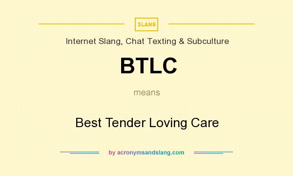 What does BTLC mean? It stands for Best Tender Loving Care