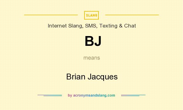 What does BJ mean? It stands for Brian Jacques