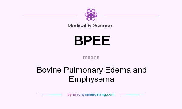What does BPEE mean? It stands for Bovine Pulmonary Edema and Emphysema