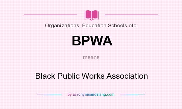 What does BPWA mean? It stands for Black Public Works Association