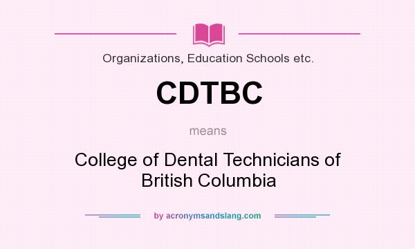 What does CDTBC mean? It stands for College of Dental Technicians of British Columbia