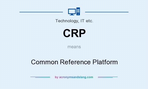 What does CRP mean? It stands for Common Reference Platform