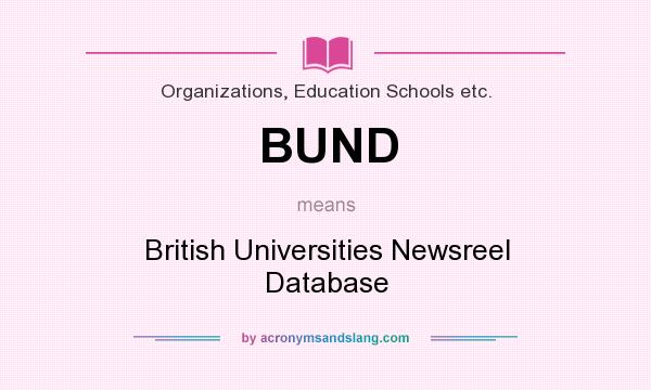 What does BUND mean? It stands for British Universities Newsreel Database