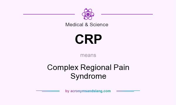 What does CRP mean? It stands for Complex Regional Pain Syndrome