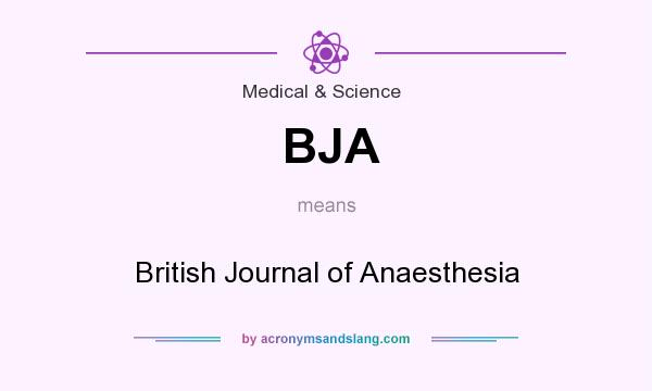 What does BJA mean? It stands for British Journal of Anaesthesia