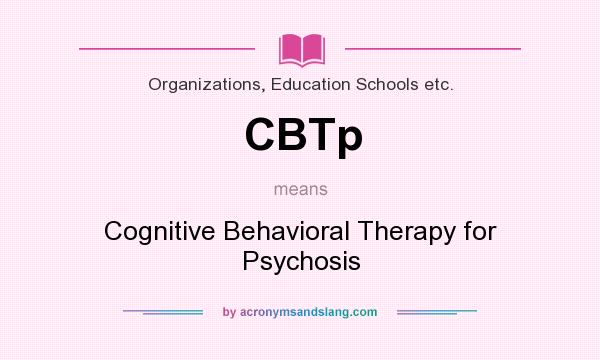 What does CBTp mean? It stands for Cognitive Behavioral Therapy for Psychosis