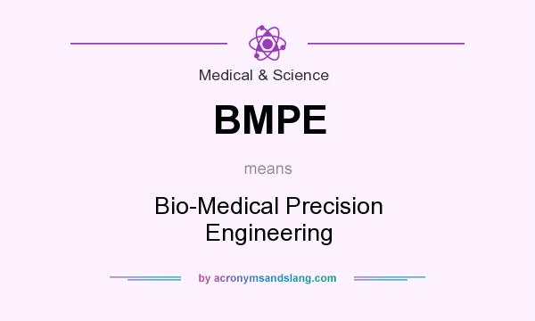 What does BMPE mean? It stands for Bio-Medical Precision Engineering