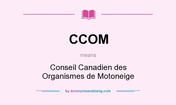 What does CCOM mean? It stands for Conseil Canadien des Organismes de Motoneige