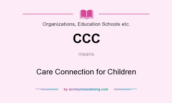 What does CCC mean? It stands for Care Connection for Children