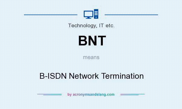 What does BNT mean? It stands for B-ISDN Network Termination