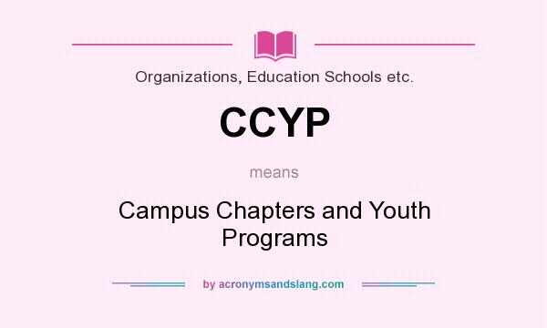 What does CCYP mean? It stands for Campus Chapters and Youth Programs