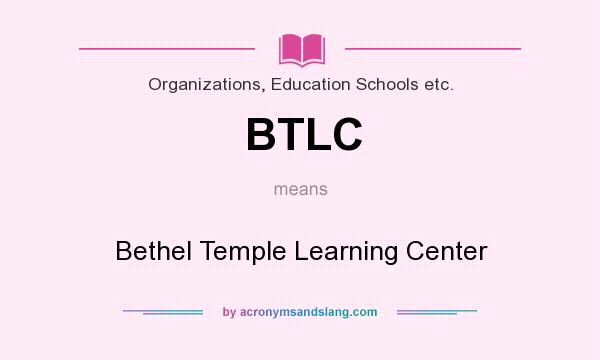 What does BTLC mean? It stands for Bethel Temple Learning Center