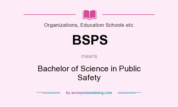 What does BSPS mean? It stands for Bachelor of Science in Public Safety