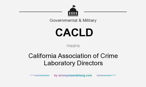 What does CACLD mean? It stands for California Association of Crime Laboratory Directors