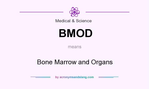 What does BMOD mean? It stands for Bone Marrow and Organs