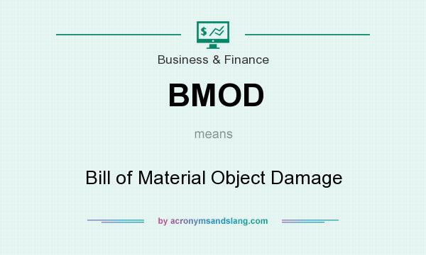 What does BMOD mean? It stands for Bill of Material Object Damage