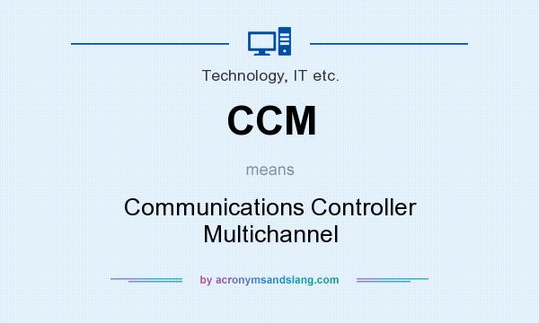 What does CCM mean? It stands for Communications Controller Multichannel