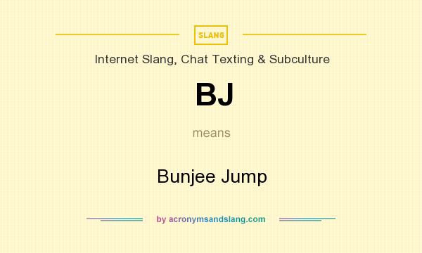What does BJ mean? It stands for Bunjee Jump