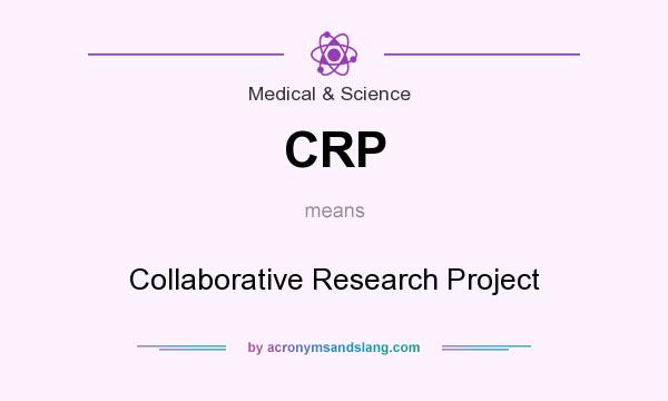 What does CRP mean? It stands for Collaborative Research Project