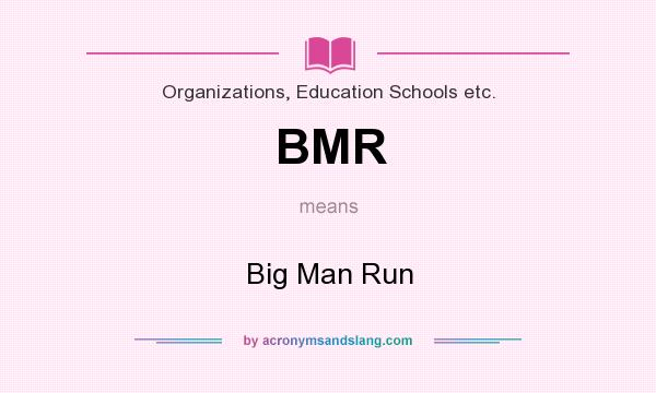 What does BMR mean? It stands for Big Man Run