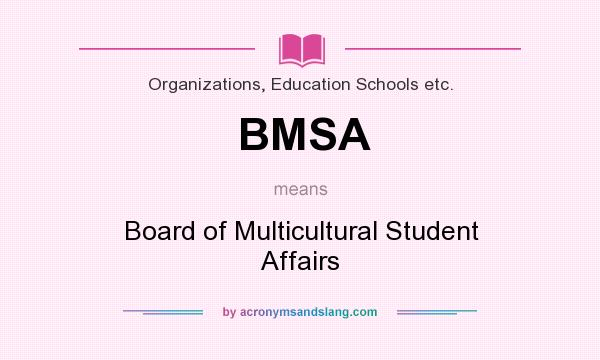 What does BMSA mean? It stands for Board of Multicultural Student Affairs