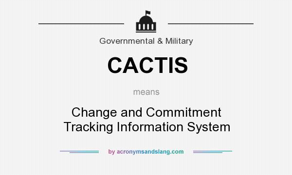 What does CACTIS mean? It stands for Change and Commitment Tracking Information System