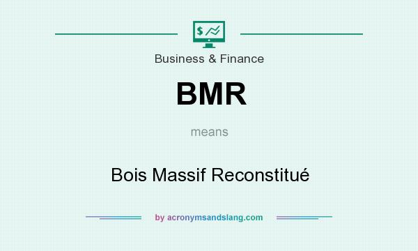 What does BMR mean? It stands for Bois Massif Reconstitué