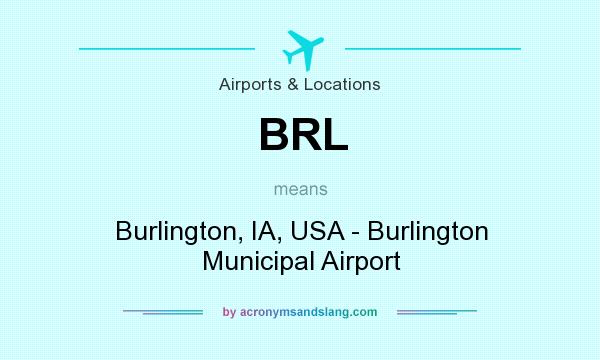 What does BRL mean? It stands for Burlington, IA, USA - Burlington Municipal Airport