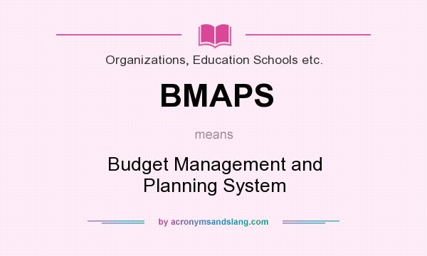 What does BMAPS mean? It stands for Budget Management and Planning System