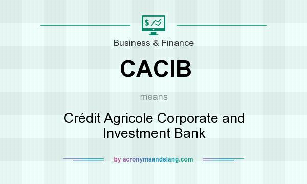What does CACIB mean? It stands for Crédit Agricole Corporate and Investment Bank