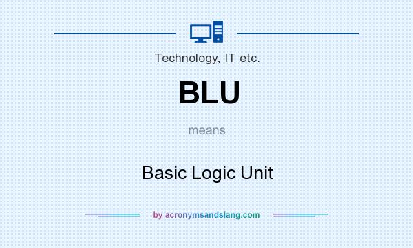 What does BLU mean? It stands for Basic Logic Unit