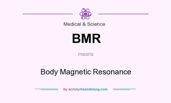 What does BMR mean? It stands for Body Magnetic Resonance