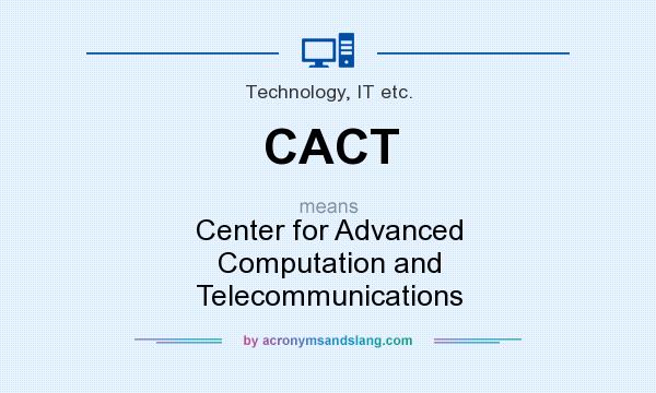 What does CACT mean? It stands for Center for Advanced Computation and Telecommunications