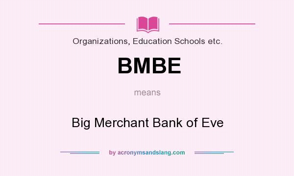 What does BMBE mean? It stands for Big Merchant Bank of Eve