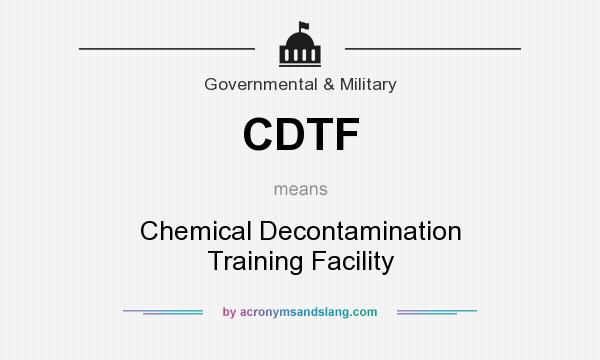What does CDTF mean? It stands for Chemical Decontamination Training Facility