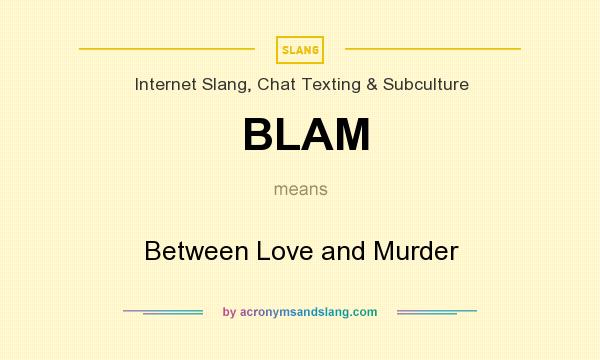 What does BLAM mean? It stands for Between Love and Murder