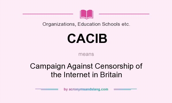 What does CACIB mean? It stands for Campaign Against Censorship of the Internet in Britain