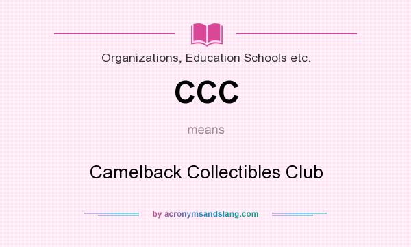 What does CCC mean? It stands for Camelback Collectibles Club