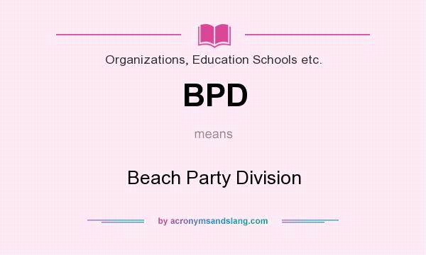 What does BPD mean? It stands for Beach Party Division