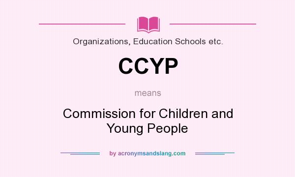 What does CCYP mean? It stands for Commission for Children and Young People