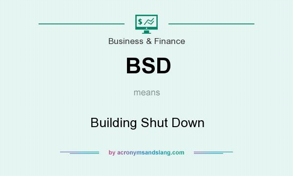 What does BSD mean? It stands for Building Shut Down
