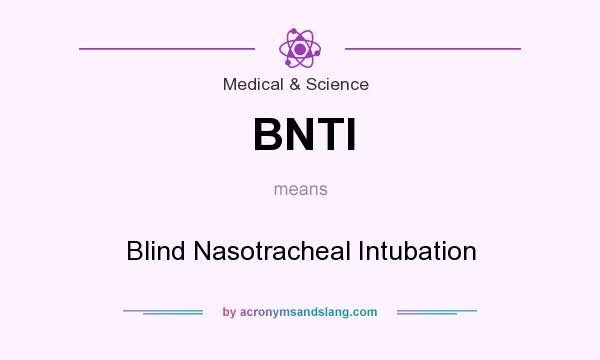 What does BNTI mean? It stands for Blind Nasotracheal Intubation