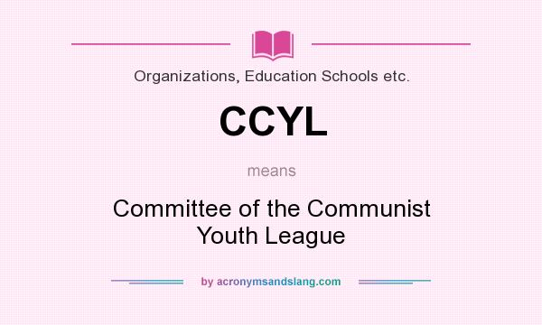 What does CCYL mean? It stands for Committee of the Communist Youth League