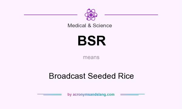 What does BSR mean? It stands for Broadcast Seeded Rice