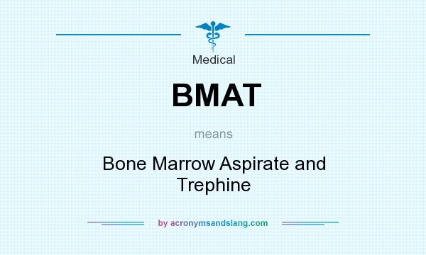 What does BMAT mean? It stands for Bone Marrow Aspirate and Trephine