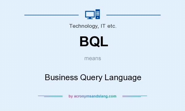What does BQL mean? It stands for Business Query Language