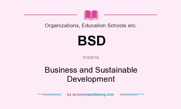 What does BSD mean? It stands for Business and Sustainable Development