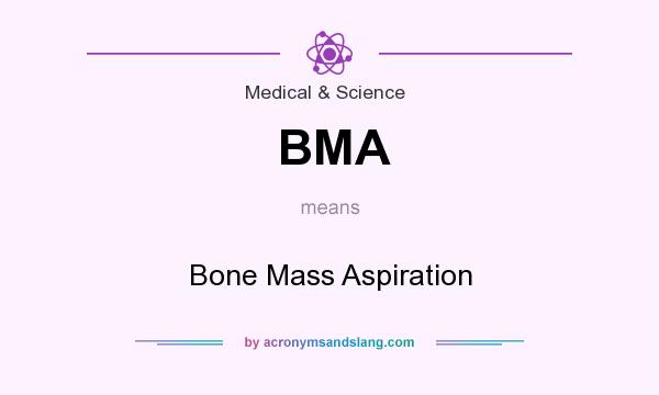 What does BMA mean? It stands for Bone Mass Aspiration