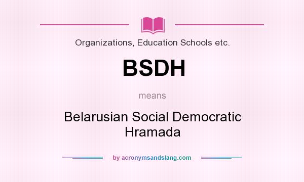 What does BSDH mean? It stands for Belarusian Social Democratic Hramada