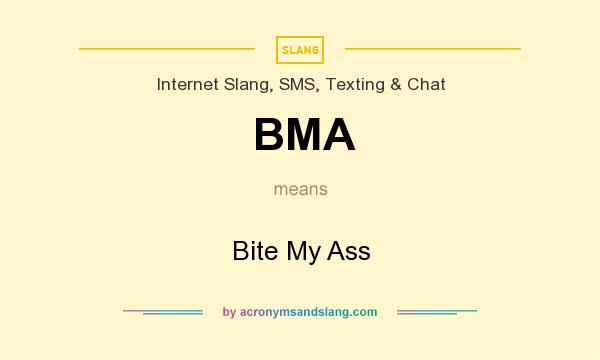 What does BMA mean? It stands for Bite My Ass